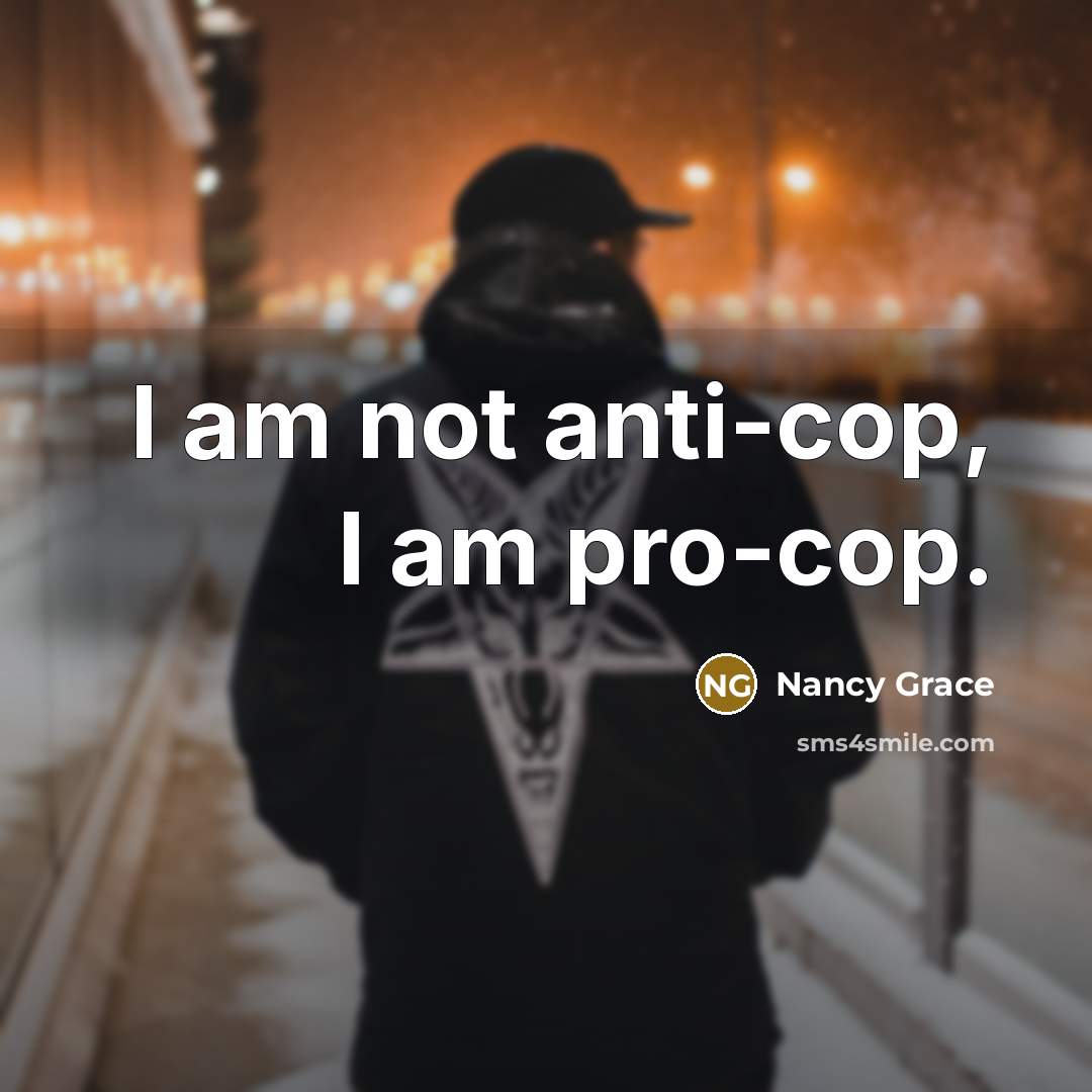 “I am not anti-cop, I am pro-cop.…” quote by Nancy Grace