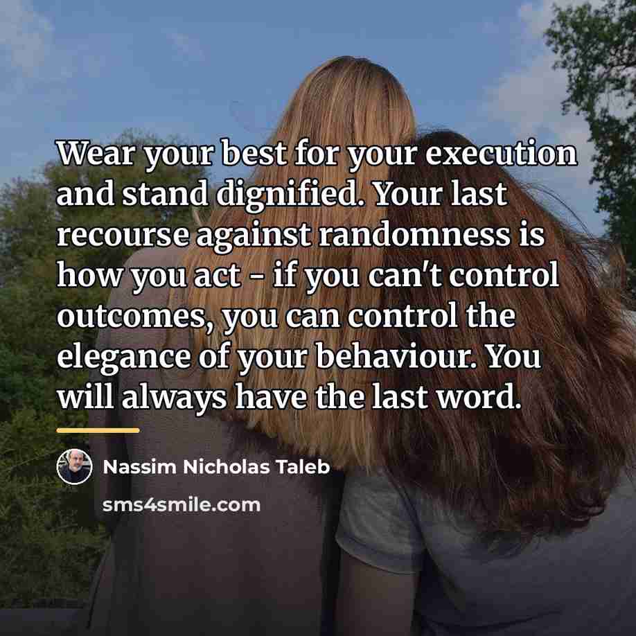 “Wear your best for your execution and stand dignified. Your…” quote by Nassim Nicholas Taleb