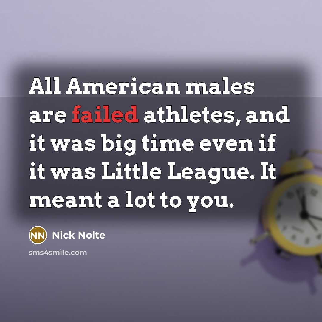 “All American males are failed athletes, and it was big…” quote by Nick Nolte