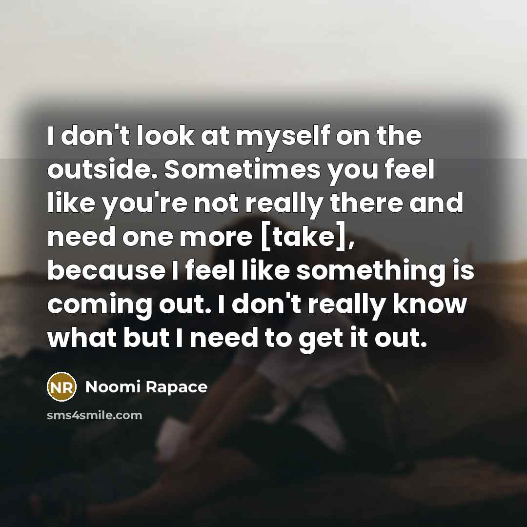 “I don't look at myself on the outside. Sometimes you…” quote by Noomi Rapace