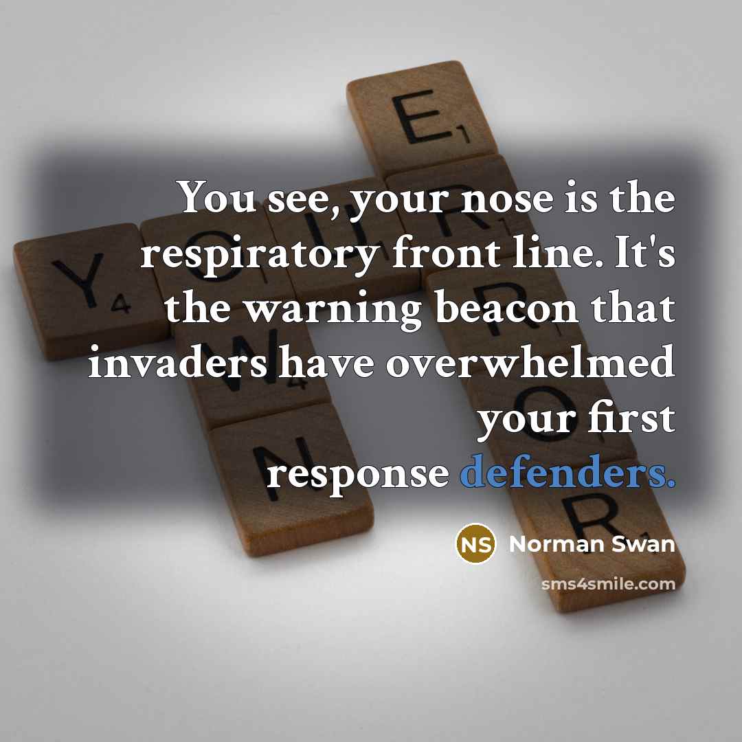 “You see, your nose is the respiratory front line. It's the warning beacon that invaders have overwhelmed your first response defenders.” quote by Norman Swan