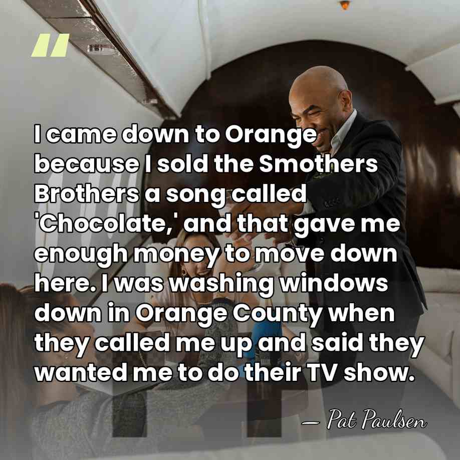 I came down to Orange because I sold the Smothers Brothers a&hellip; - Pat Paulsen