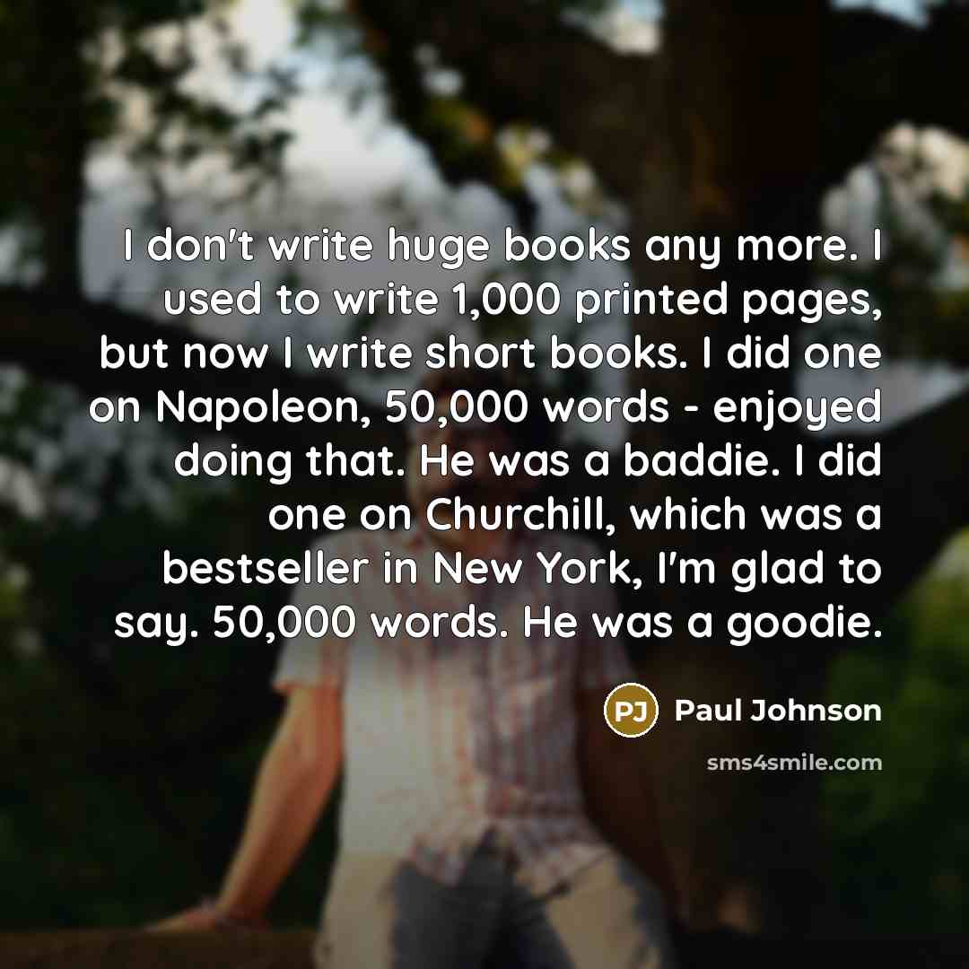 “I don't write huge books any more. I used to…” quote by Paul Johnson