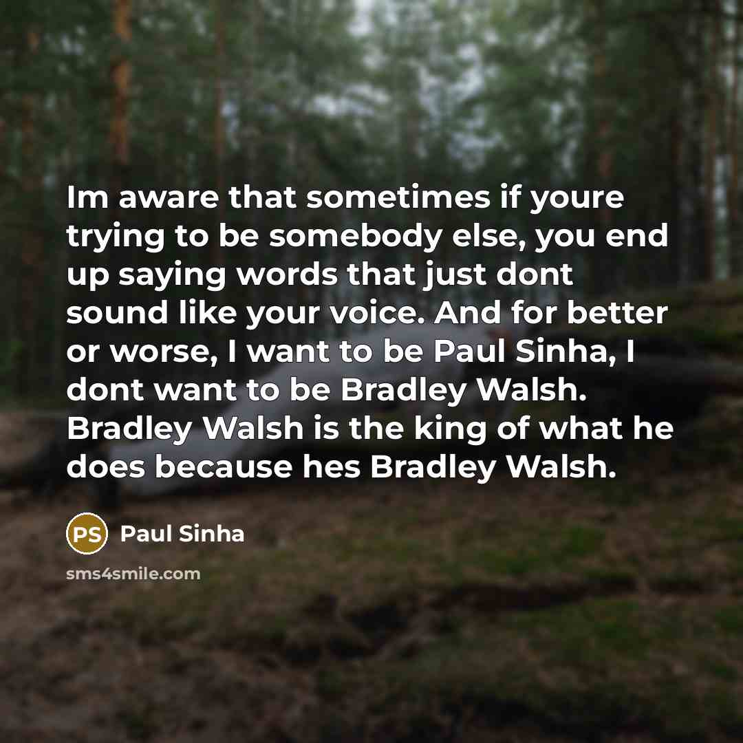 “Im aware that sometimes if youre trying to be somebody…” quote by Paul Sinha