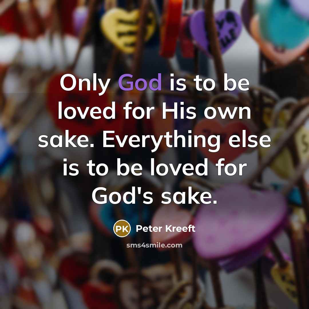 “Only God is to be loved for His own sake.…” quote by Peter Kreeft