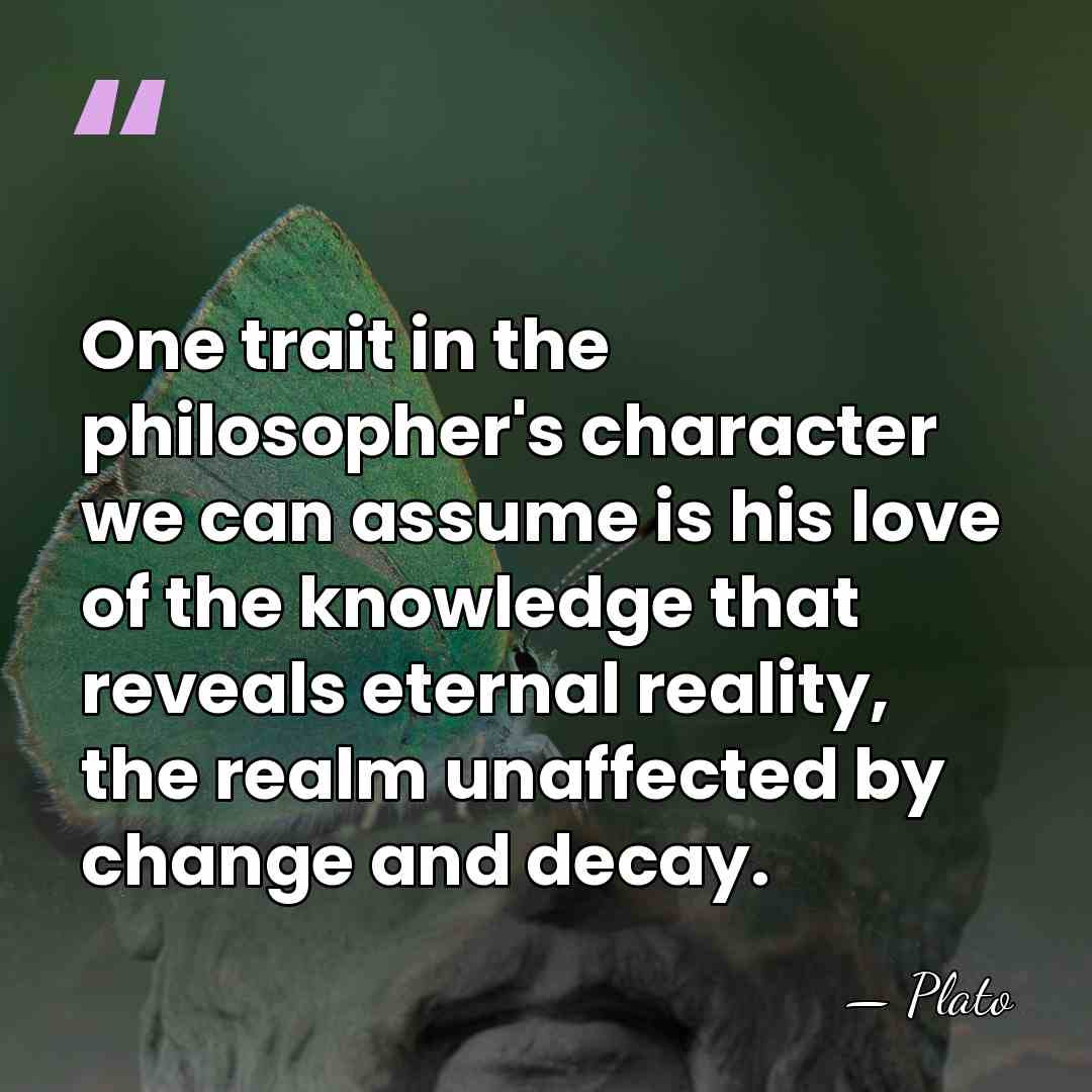 One trait in the philosopher's character we can assume is his love&hellip; - Plato