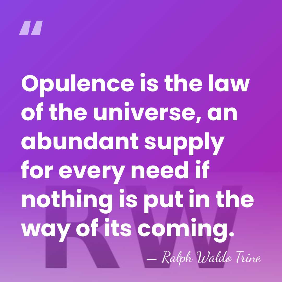 Opulence is the law of the universe, an abundant supply for every&hellip; - Ralph Waldo Trine