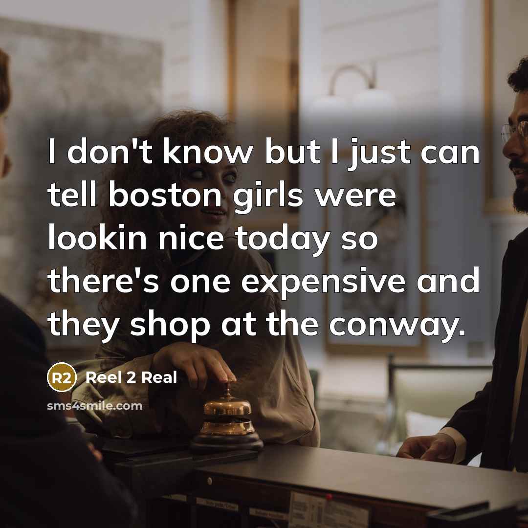 “I don't know but I just can tell boston girls…” quote by Reel 2 Real