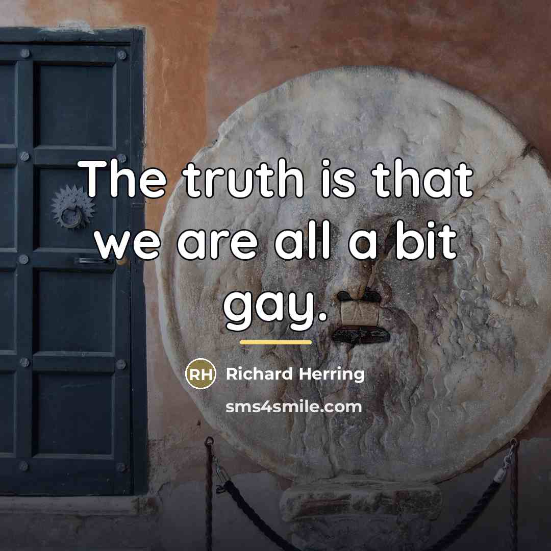 “The truth is that we are all a bit gay.…” quote by Richard Herring