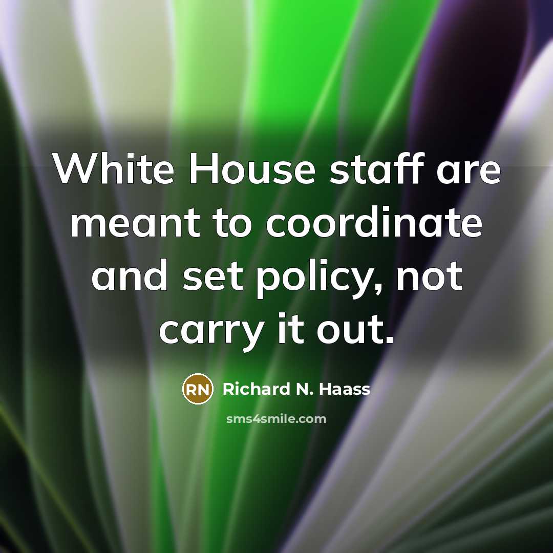 “White House staff are meant to coordinate and set policy,…” quote by Richard N. Haass