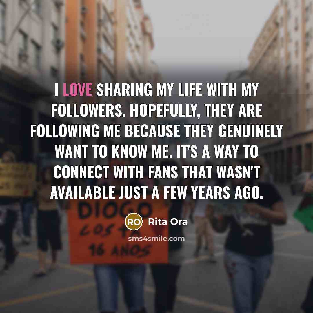 “I love sharing my life with my followers. Hopefully, they…” quote by Rita Ora