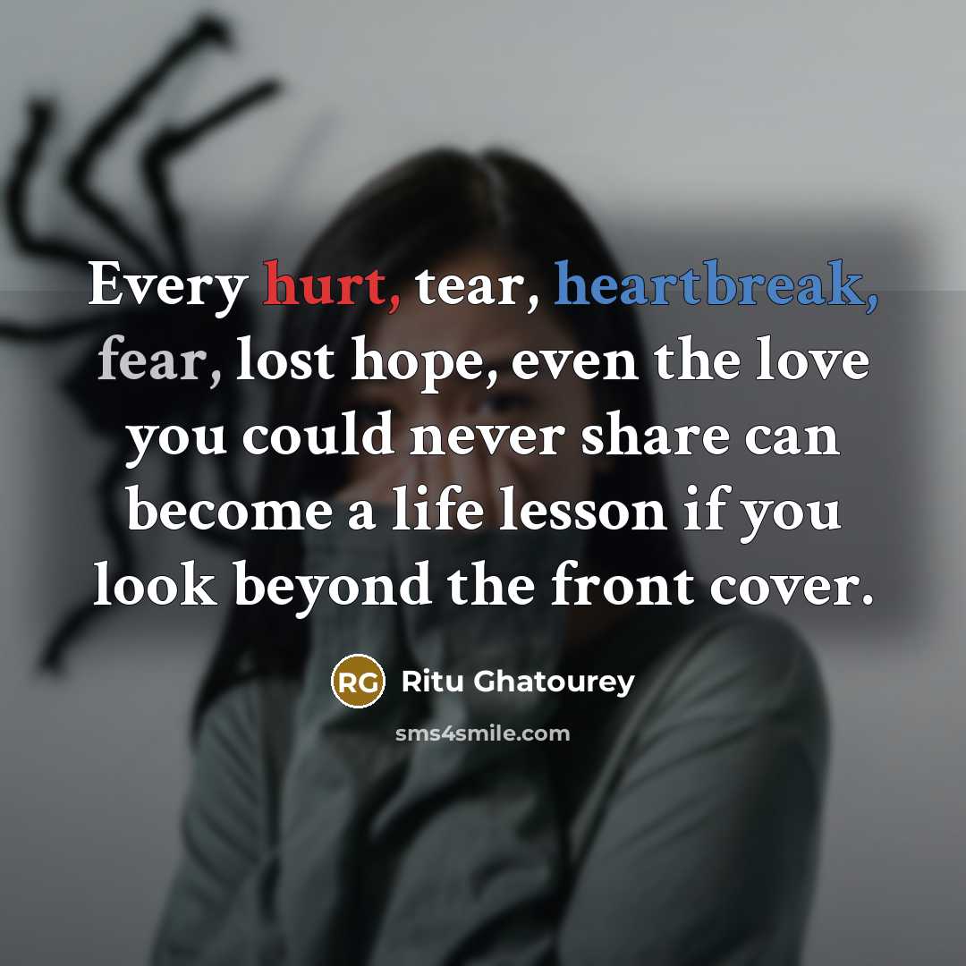 “Every hurt, tear, heartbreak, fear, lost hope, even the love…” quote by Ritu Ghatourey