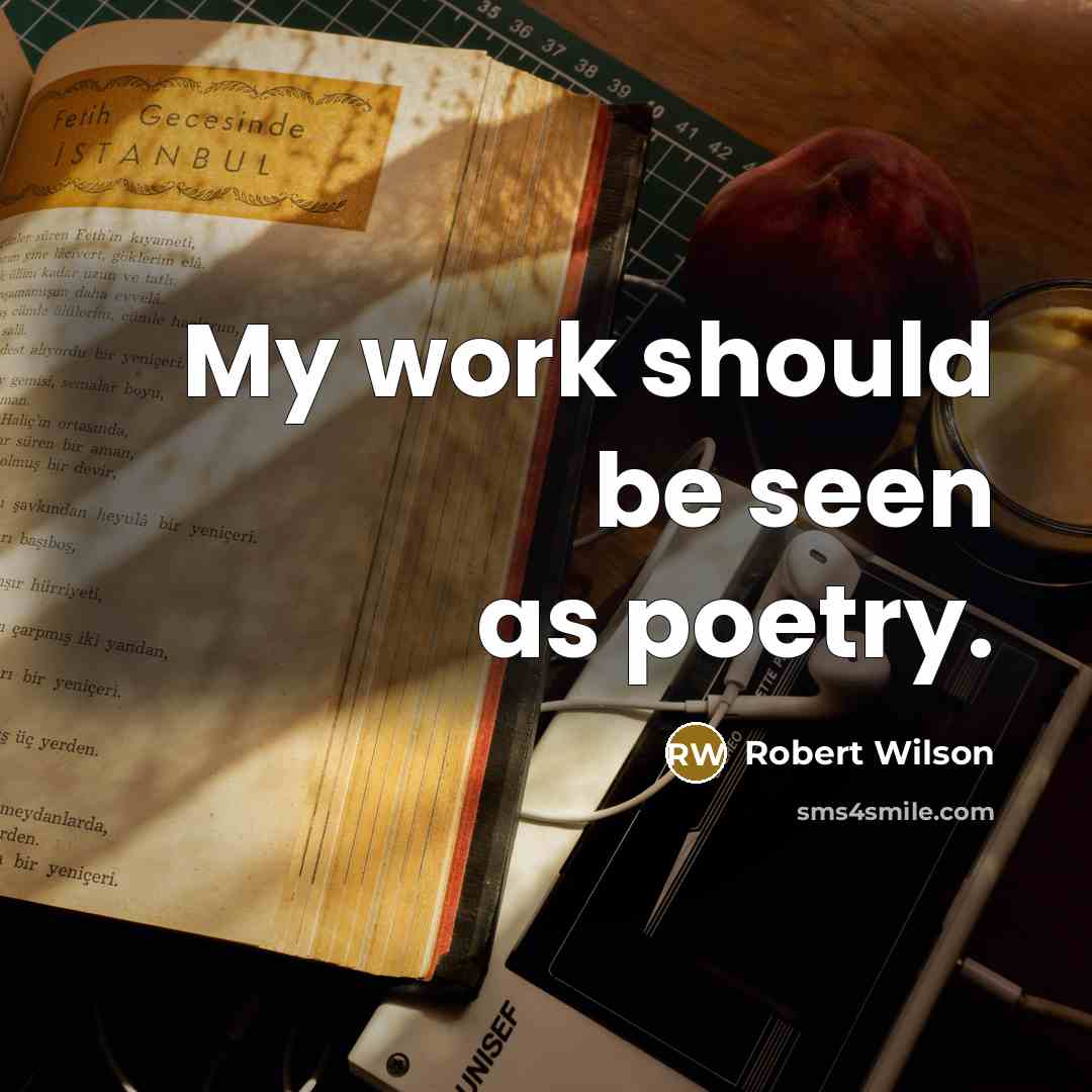 “My work should be seen as poetry.…” quote by Robert Wilson