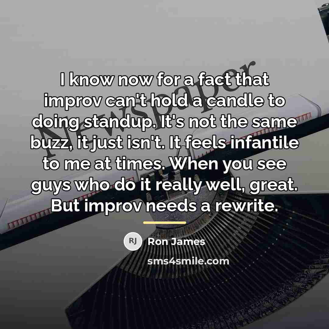 “I know now for a fact that improv can't hold…” quote by Ron James