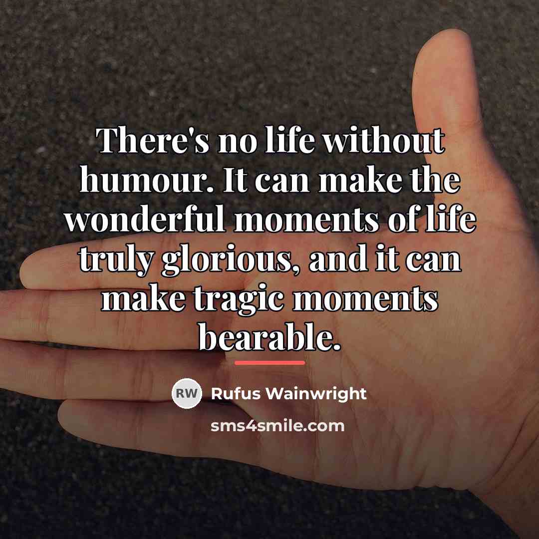 “There's no life without humour. It can make the wonderful…” quote by Rufus Wainwright
