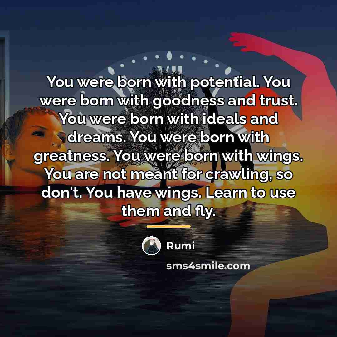 “You were born with potential. You were born with goodness…” quote by Rumi