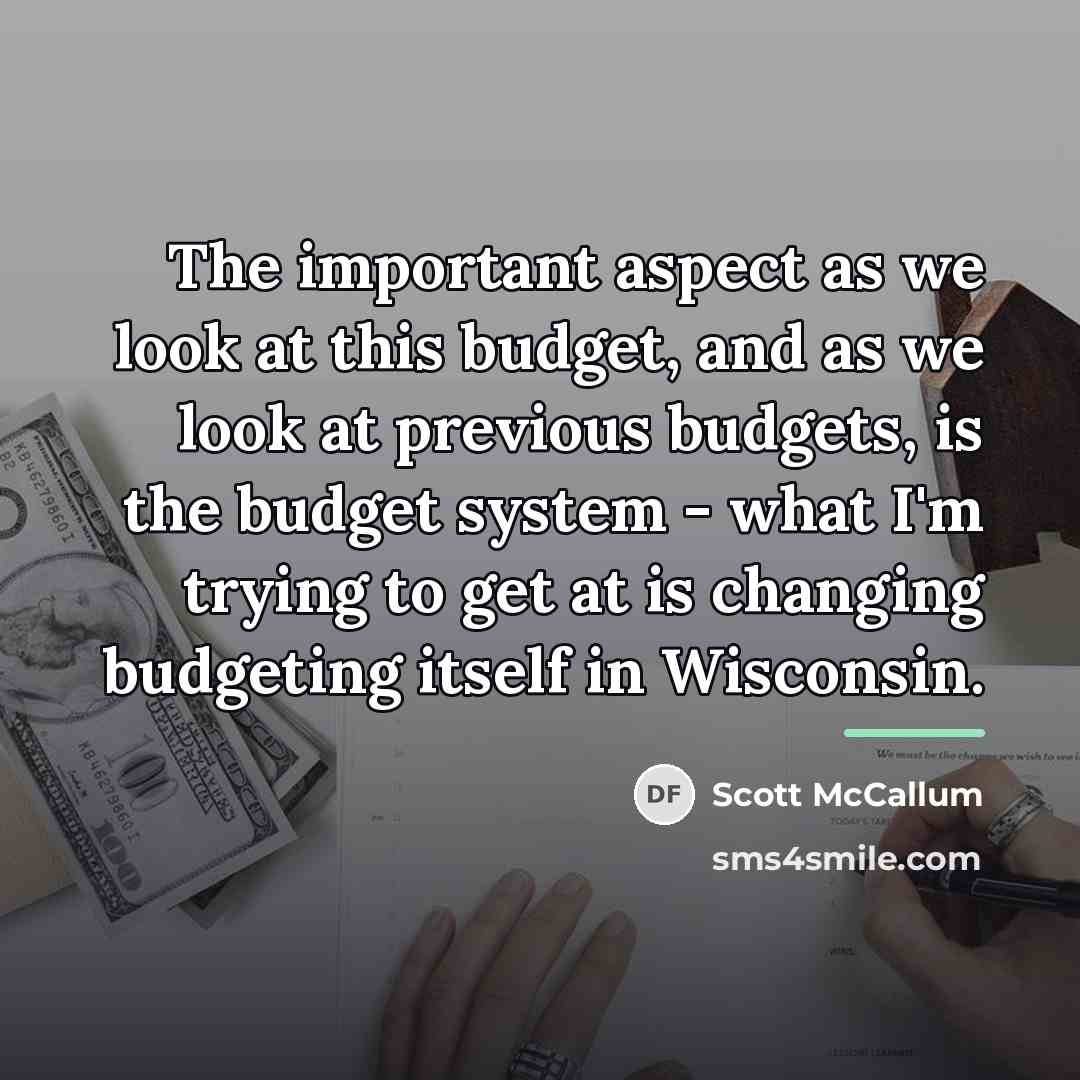 “The important aspect as we look at this budget, and…” quote by Scott McCallum