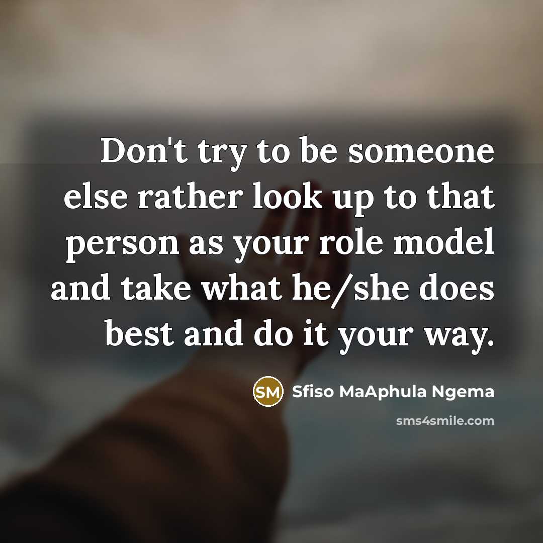 “Don't try to be someone else rather look up to…” quote by Sfiso MaAphula Ngema