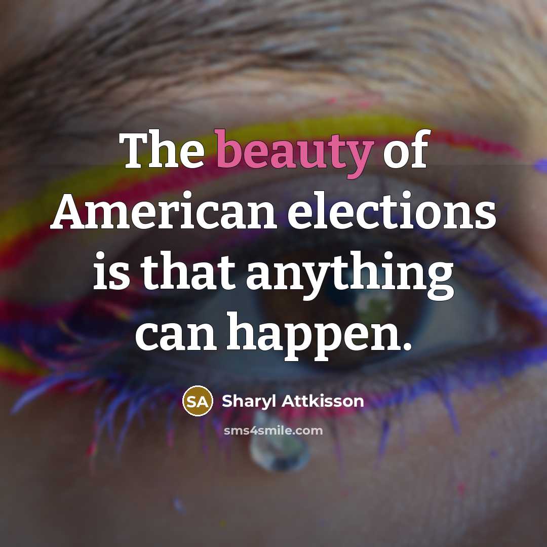 “The beauty of American elections is that anything can happen.…” quote by Sharyl Attkisson