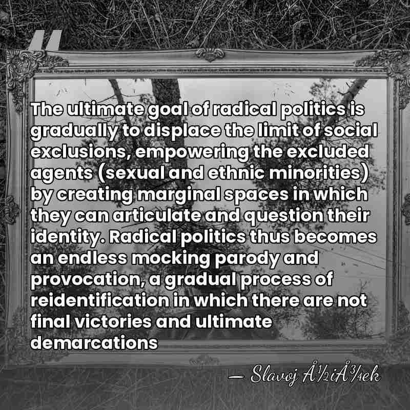 The ultimate goal of radical politics is gradually to displace the limit&hellip; - Slavoj Å½iÅ¾ek