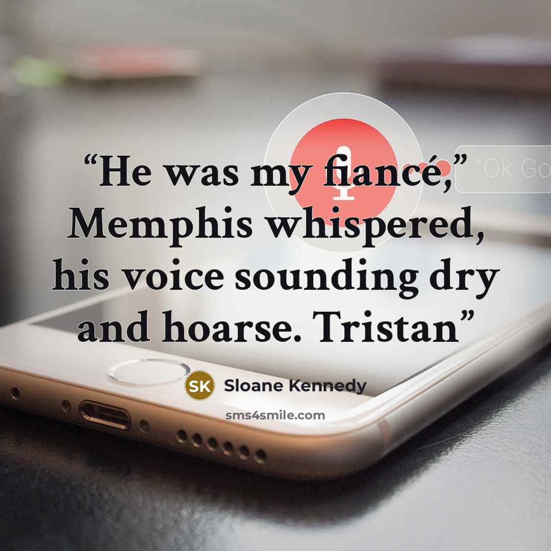 “He was my fiancé,” Memphis whispered, his voice sounding dry and hoarse. Tristan” quote by Sloane Kennedy