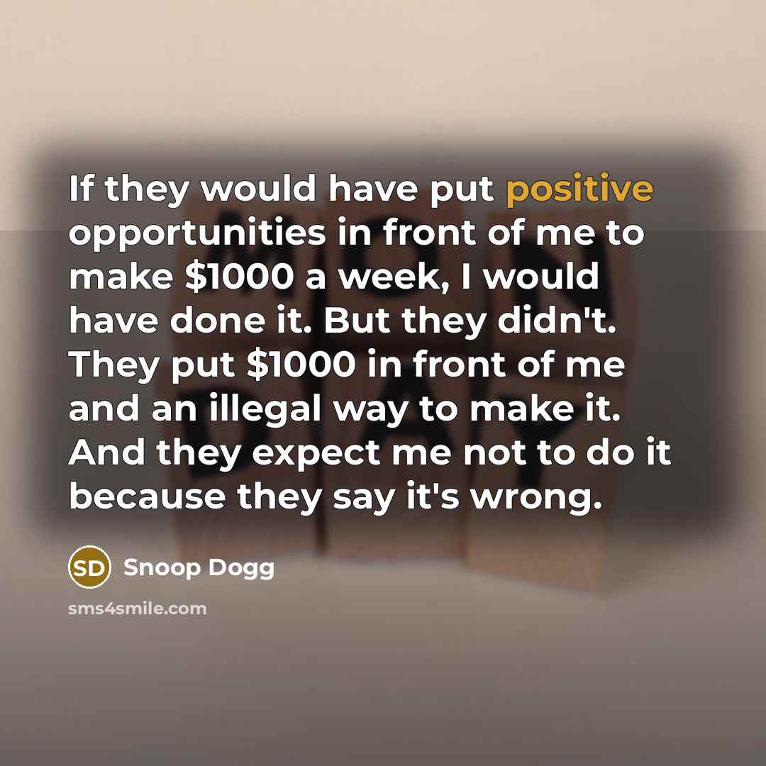 “If they would have put positive opportunities in front of…” quote by Snoop Dogg