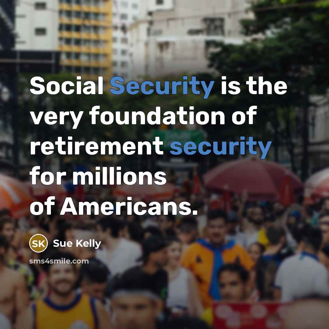 “Social Security is the very foundation of retirement security for…” quote by Sue Kelly