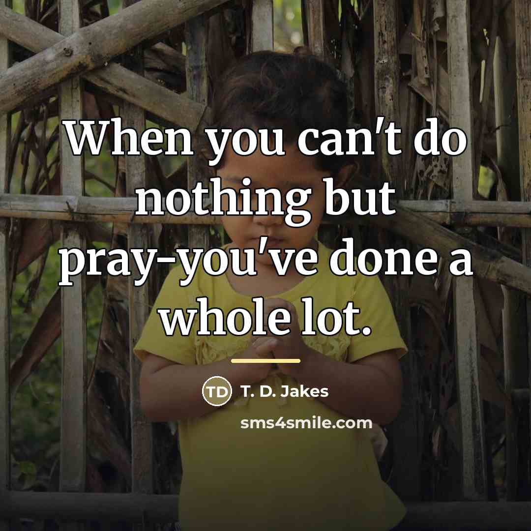 “When you can't do nothing but pray-you've done a whole…” quote by T. D. Jakes