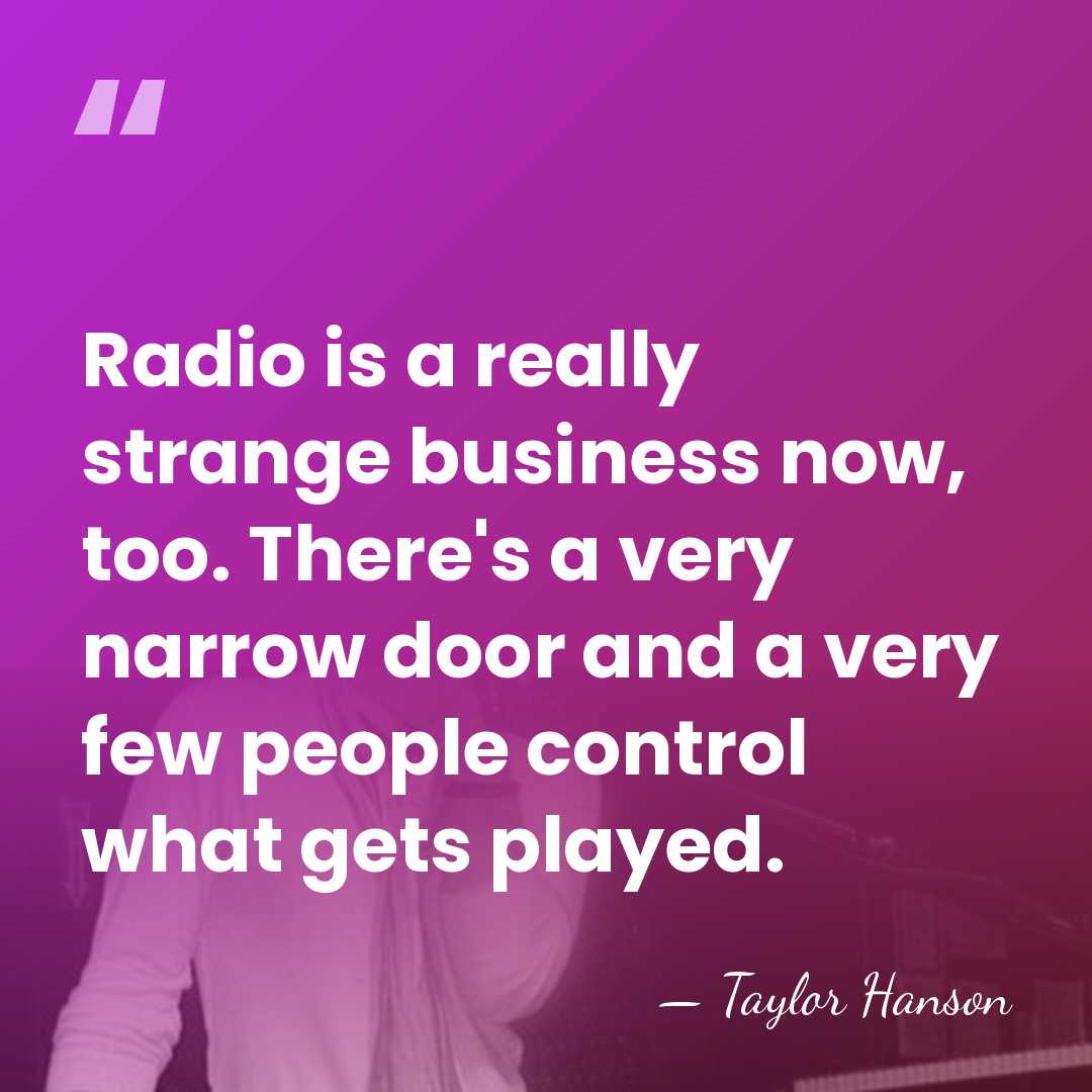 Radio is a really strange business now, too. There's a very narrow&hellip; - Taylor Hanson