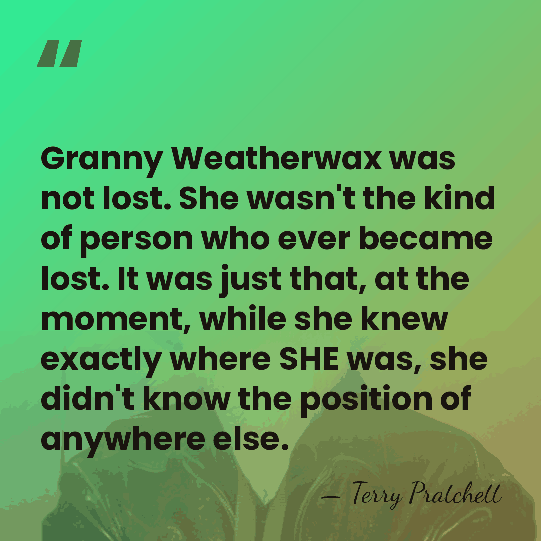 Granny Weatherwax was not lost. She wasn't the kind of person who&hellip; - Terry Pratchett