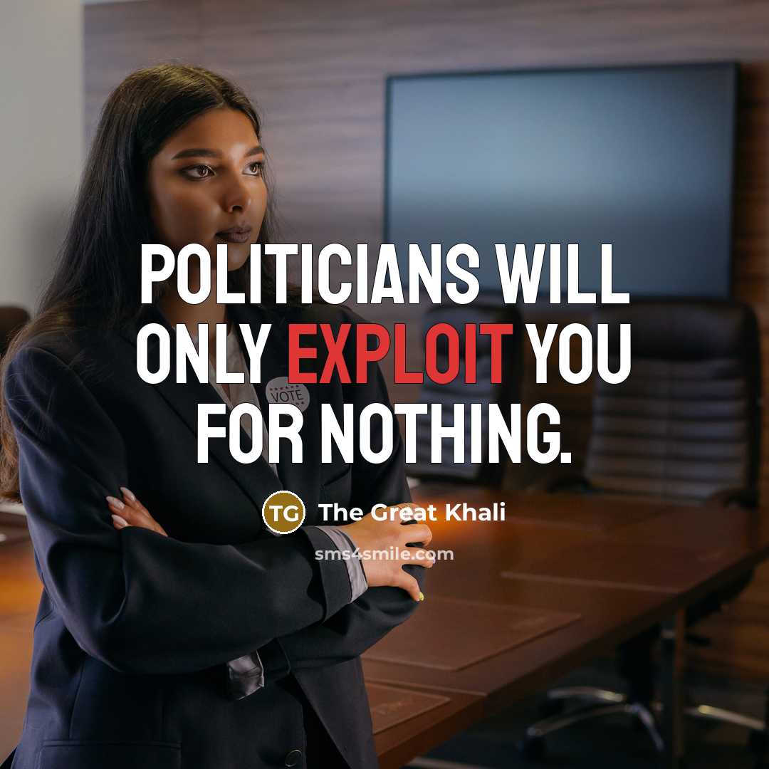 “Politicians will only exploit you for nothing.…” quote by The Great Khali