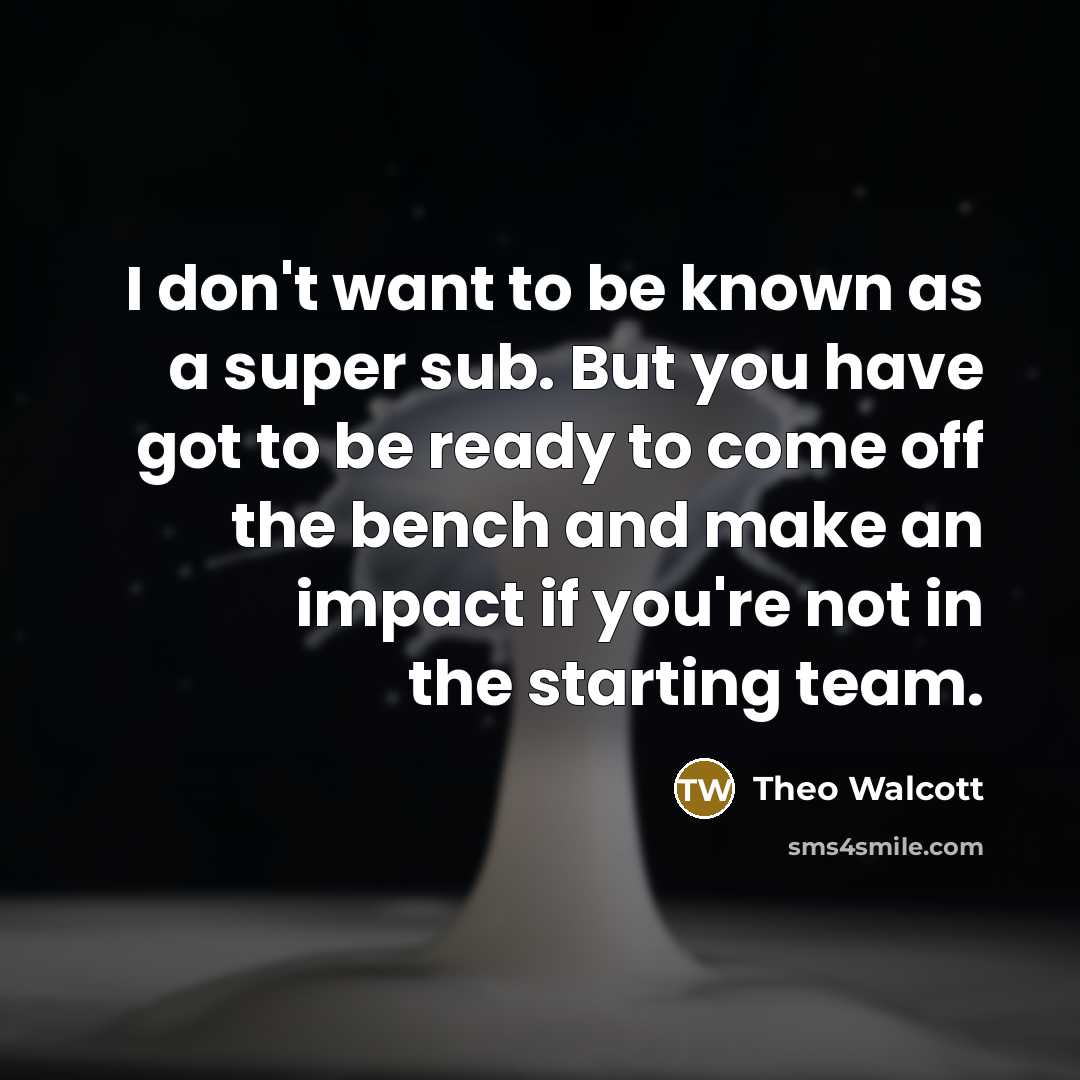 “I don't want to be known as a super sub.…” quote by Theo Walcott