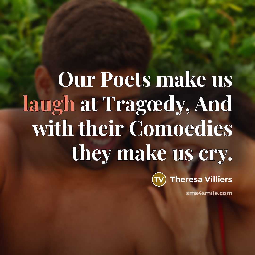 “Our Poets make us laugh at Tragœdy, And with their…” quote by Theresa Villiers
