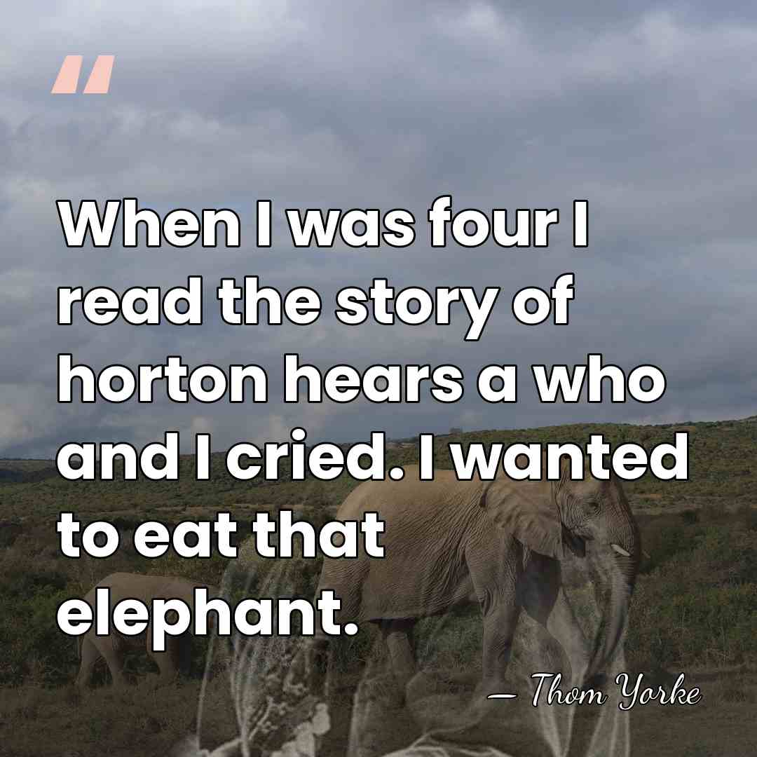 When I was four I read the story of horton hears a&hellip; - Thom Yorke