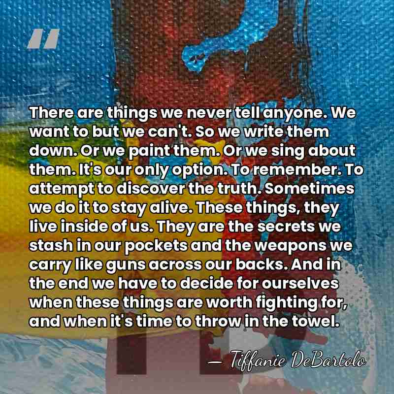There are things we never tell anyone. We want to but we&hellip; - Tiffanie DeBartolo