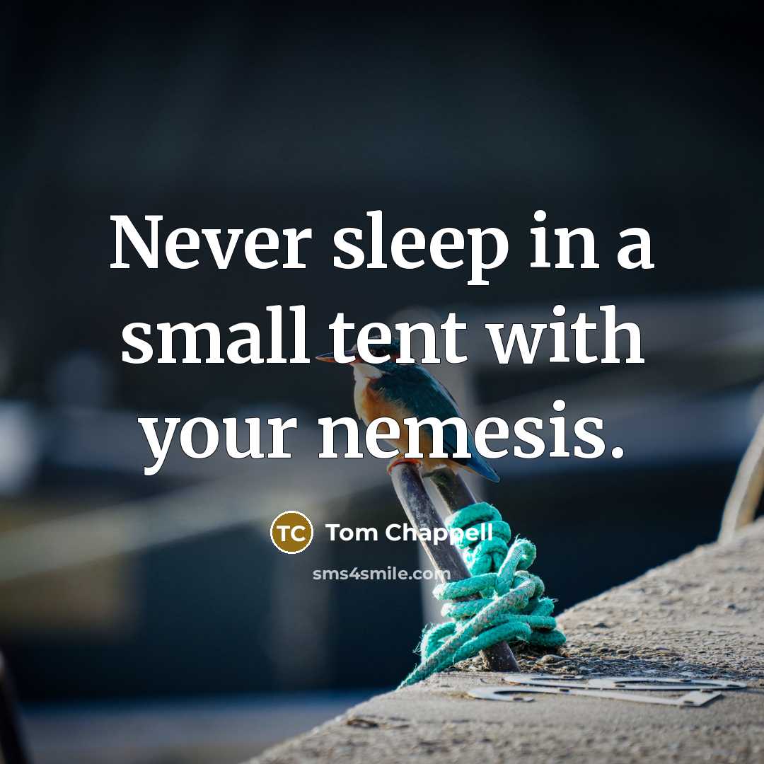 “Never sleep in a small tent with your nemesis.…” quote by Tom Chappell