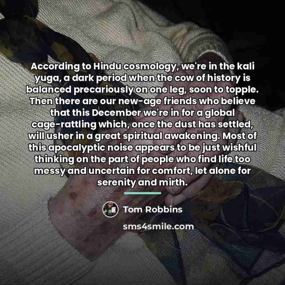 “According to Hindu cosmology, we're in the kali yuga, a…” quote by Tom Robbins