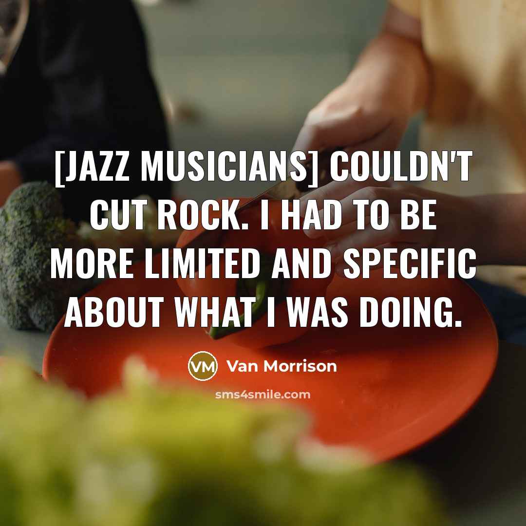 “[Jazz musicians] couldn't cut rock. I had to be more…” quote by Van Morrison