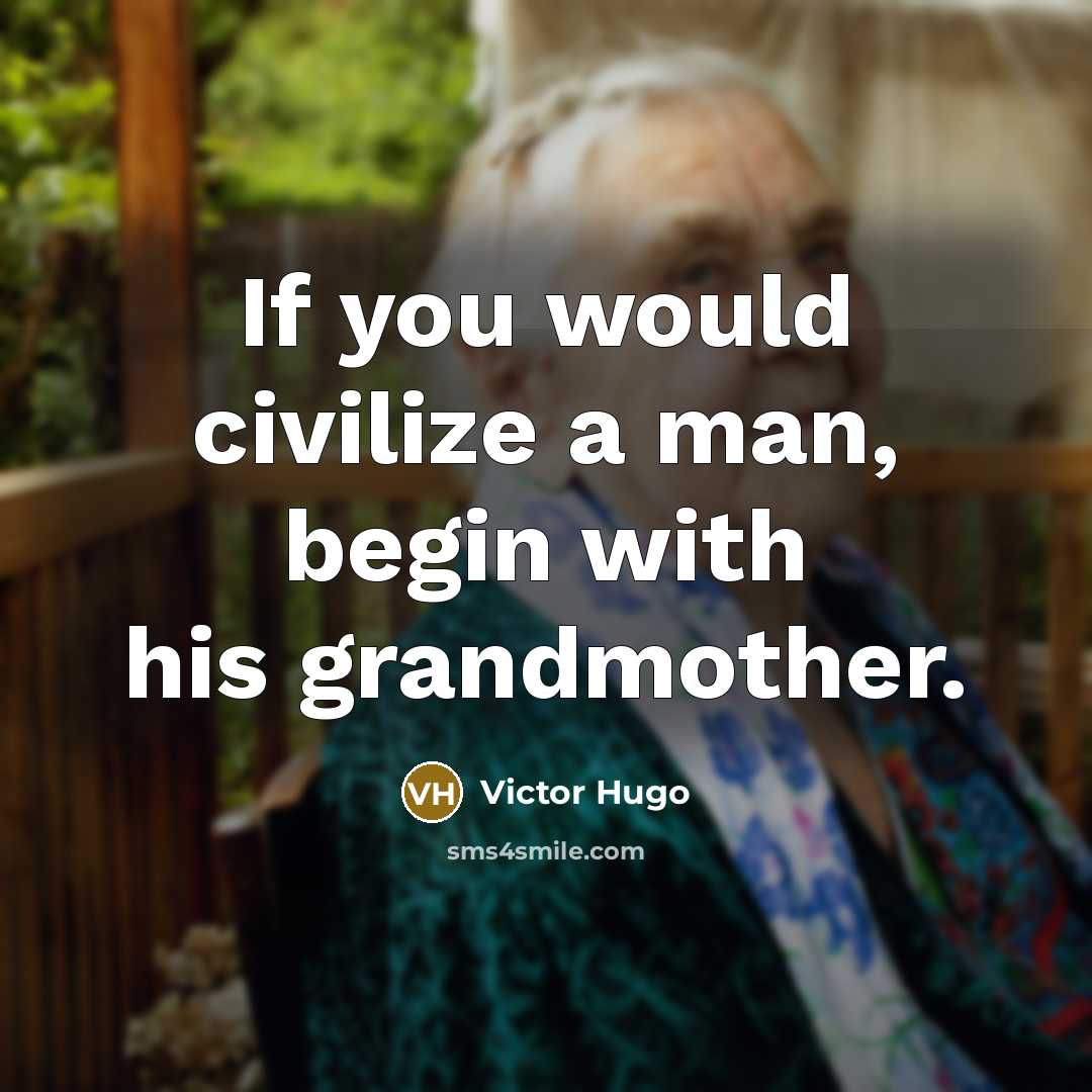 “If you would civilize a man, begin with his grandmother.…” quote by Victor Hugo