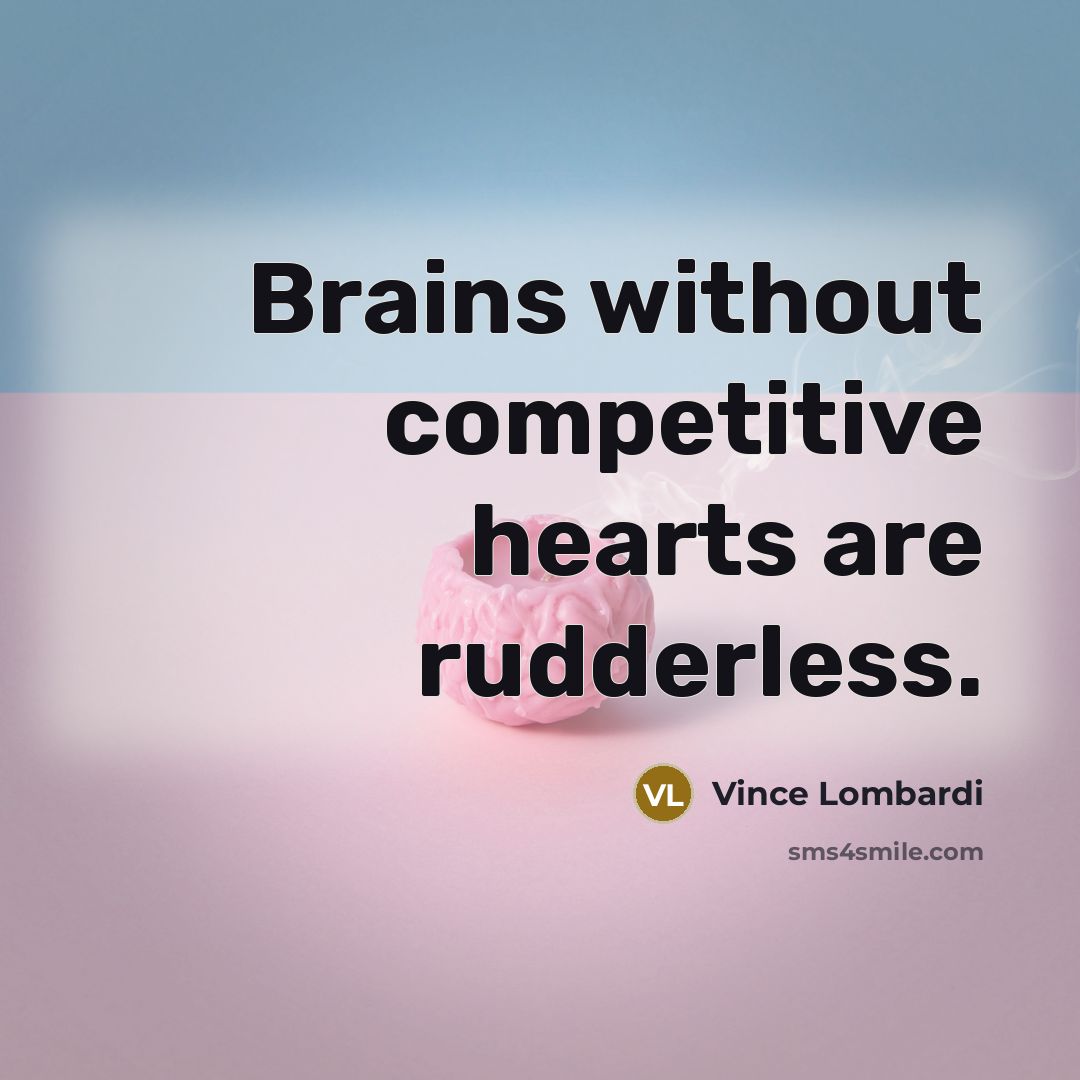 “Brains without competitive hearts are rudderless.…” quote by Vince Lombardi
