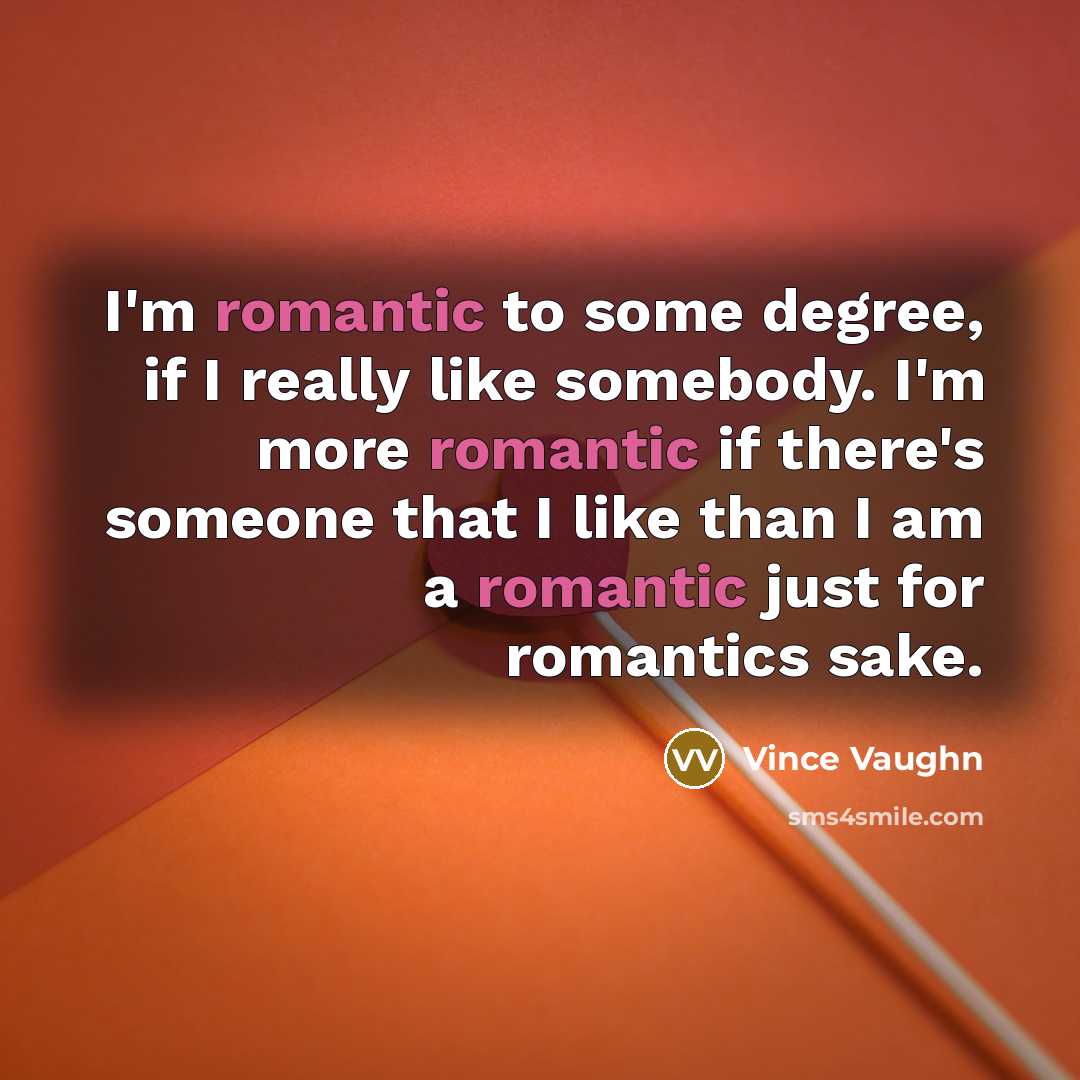 “I'm romantic to some degree, if I really like somebody.…” quote by Vince Vaughn