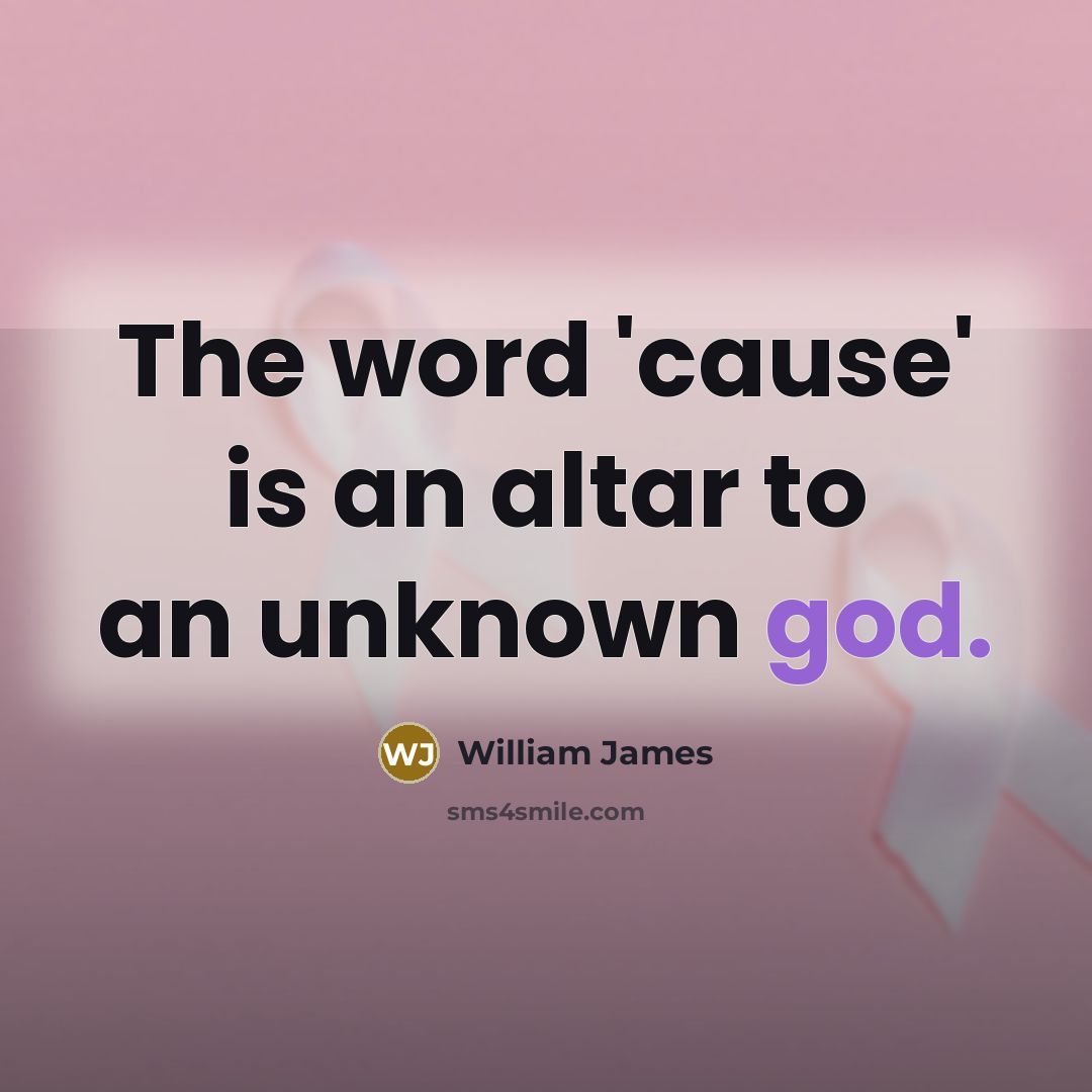“The word 'cause' is an altar to an unknown god.” quote by William James