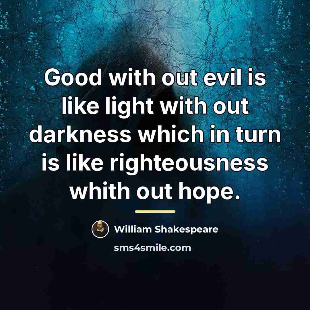 “Good with out evil is like light with out darkness…” quote by William Shakespeare