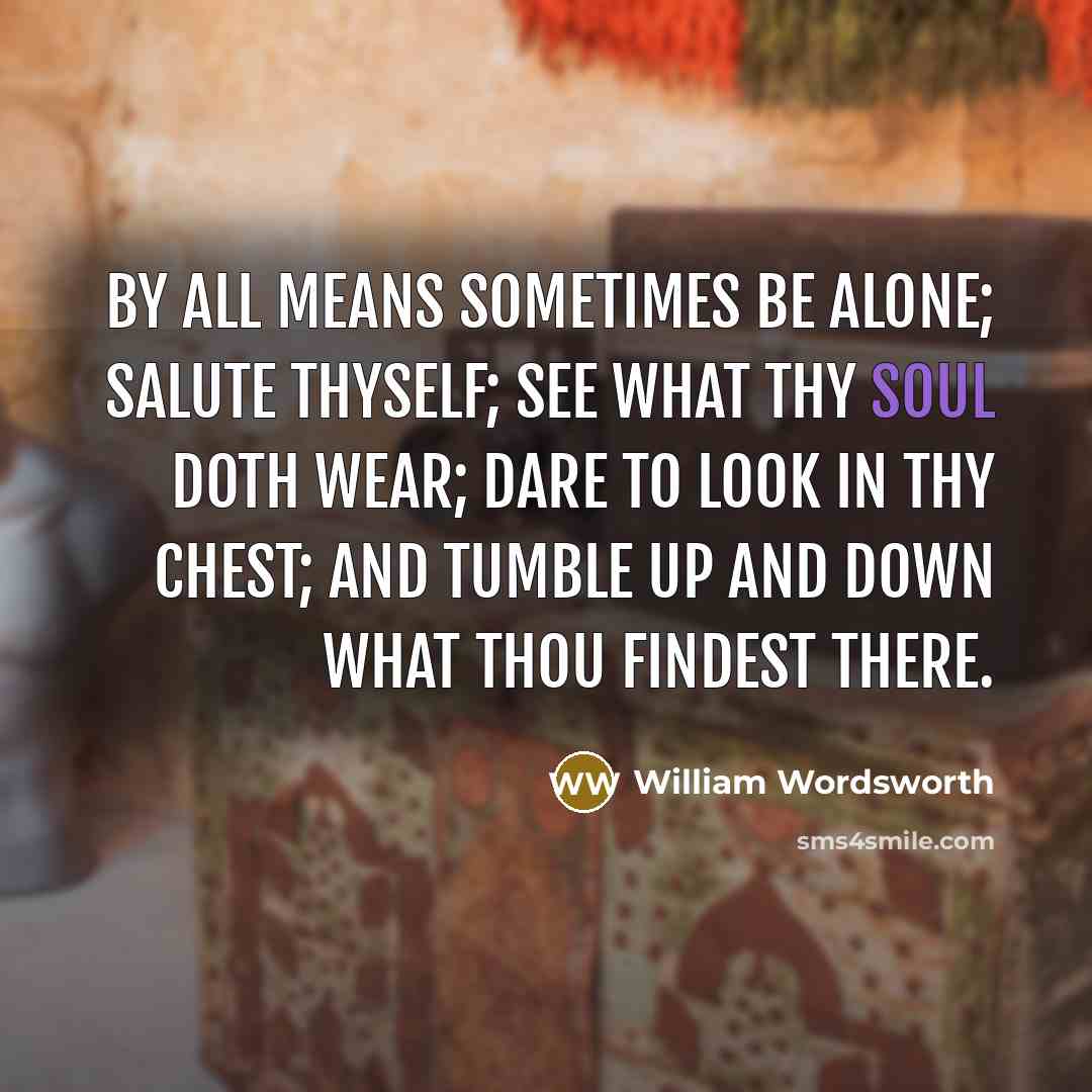 “By all means sometimes be alone; salute thyself; see what…” quote by William Wordsworth