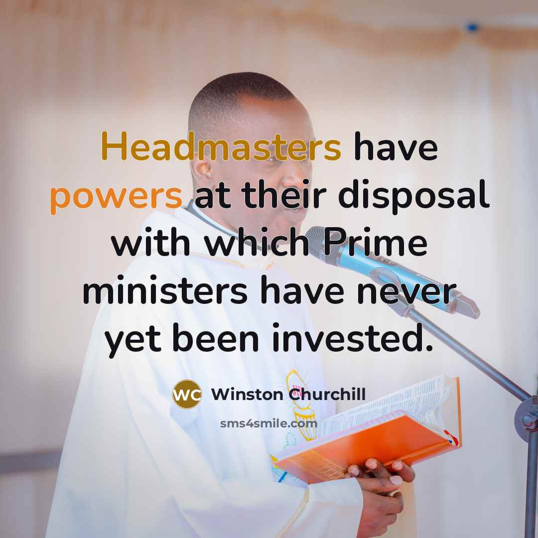 “Headmasters have powers at their disposal with which Prime ministers have never yet been invested.” quote by Winston Churchill