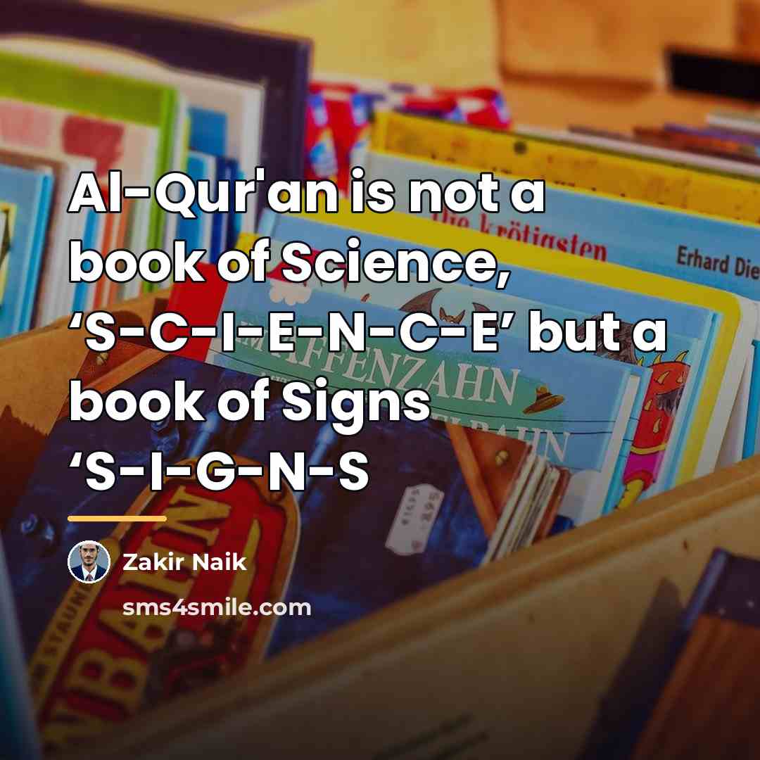 “Al-Qur'an is not a book of Science, ‘S-C-I-E-N-C-E’ but a…” quote by Zakir Naik