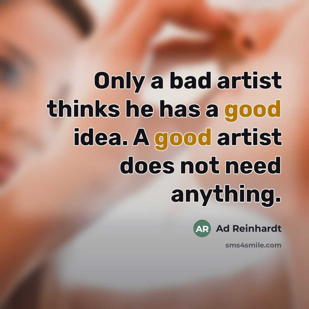 “Only a bad artist thinks he has a good idea.…” quote by Ad Reinhardt