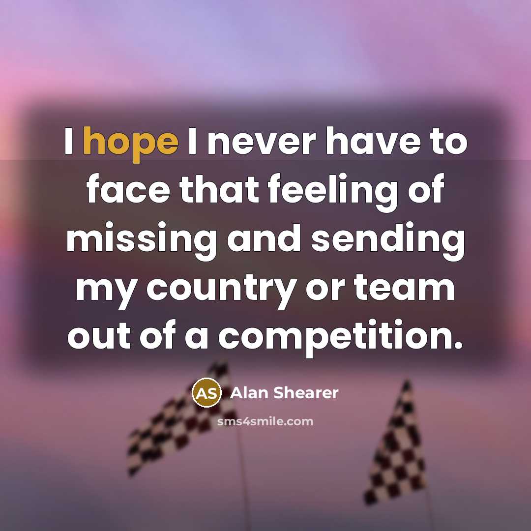 “I hope I never have to face that feeling of…” quote by Alan Shearer