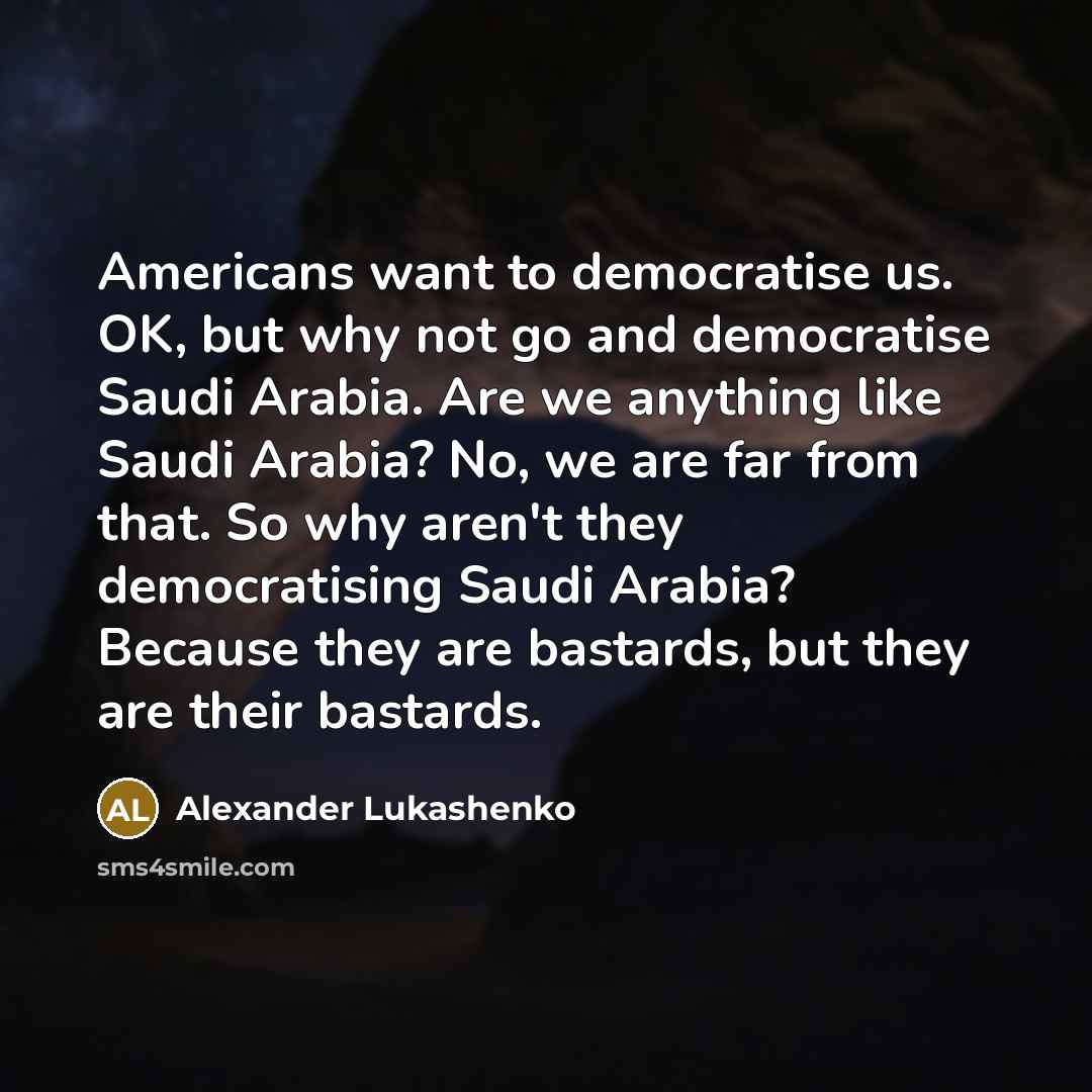 “Americans want to democratise us. OK, but why not go…” quote by Alexander Lukashenko