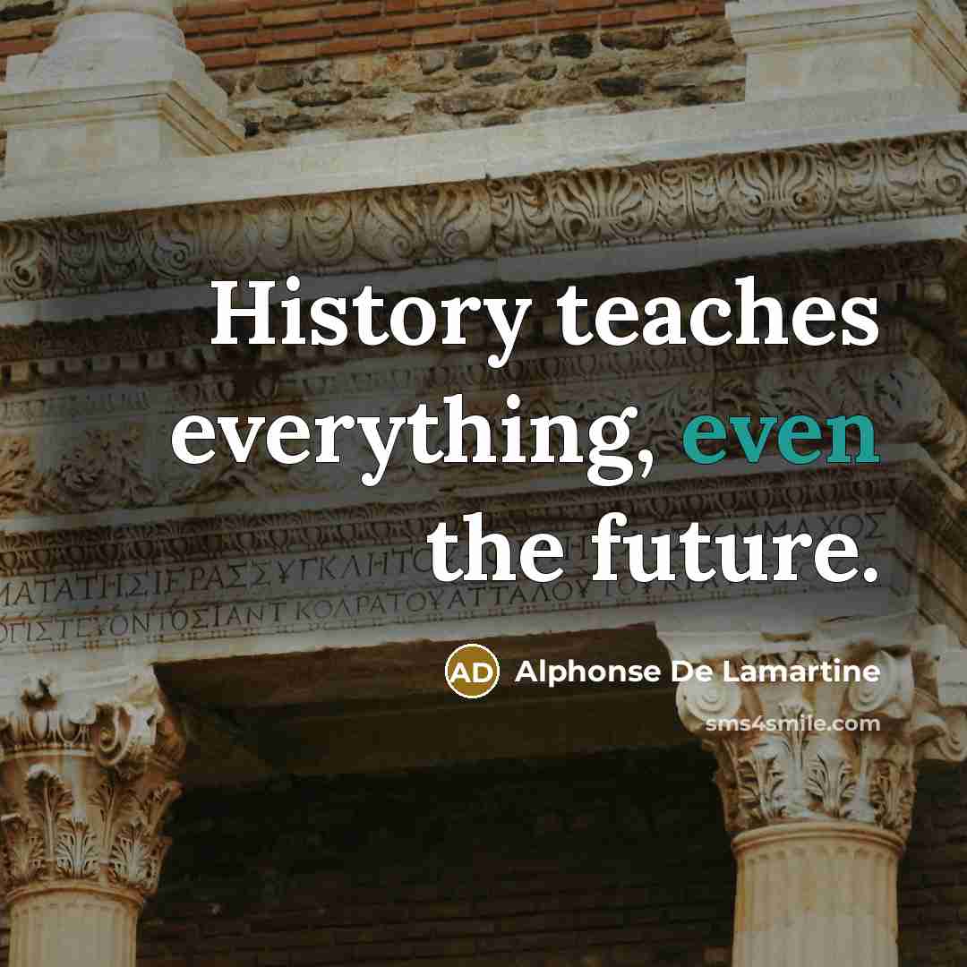 “History teaches everything, even the future.…” quote by Alphonse de Lamartine